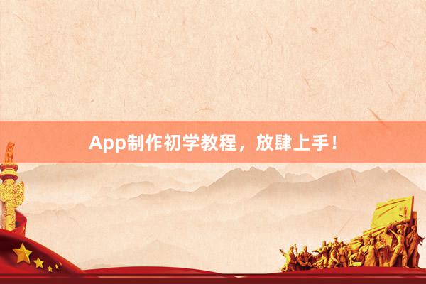 App制作初学教程，放肆上手！
